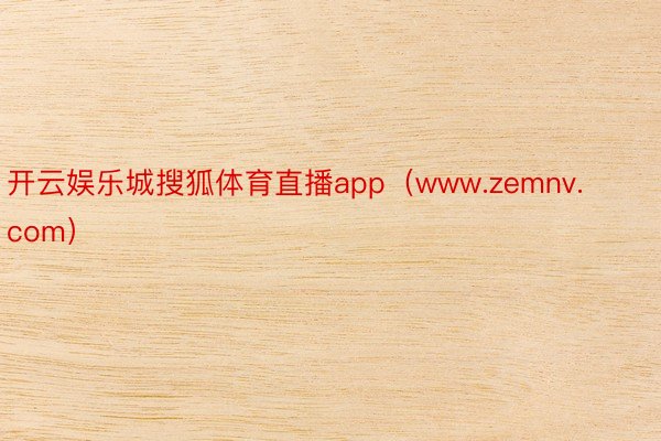 开云娱乐城搜狐体育直播app（www.zemnv.com）