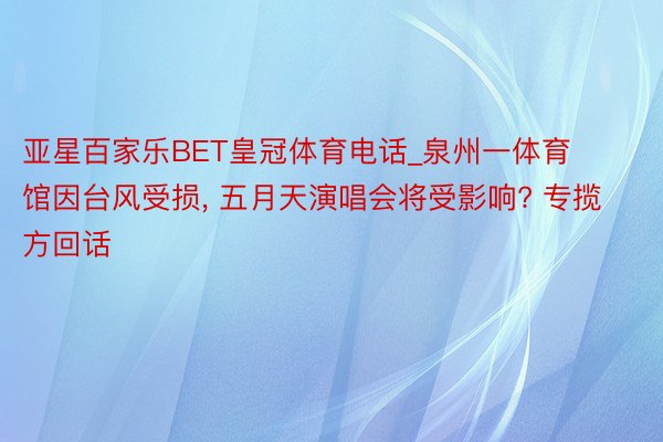 亚星百家乐BET皇冠体育电话_泉州一体育馆因台风受损， 五月天演唱会将受影响? 专揽方回话