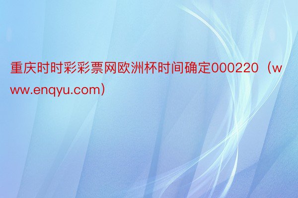 重庆时时彩彩票网欧洲杯时间确定000220（www.enqyu.com）