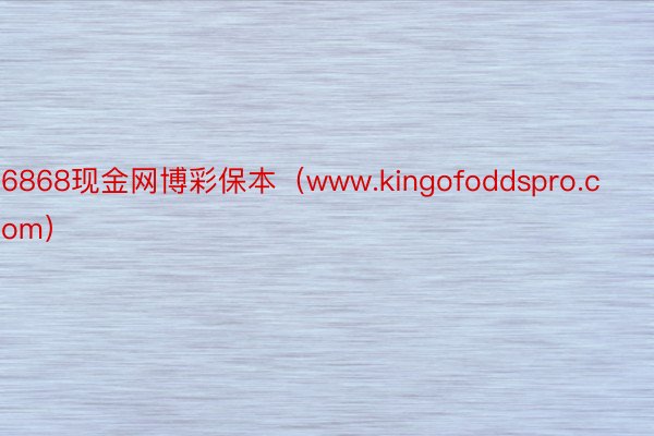 6868现金网博彩保本（www.kingofoddspro.com）