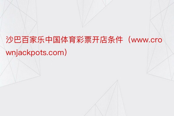 沙巴百家乐中国体育彩票开店条件（www.crownjackpots.com）