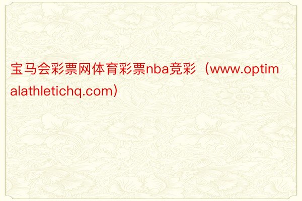 宝马会彩票网体育彩票nba竞彩（www.optimalathletichq.com）