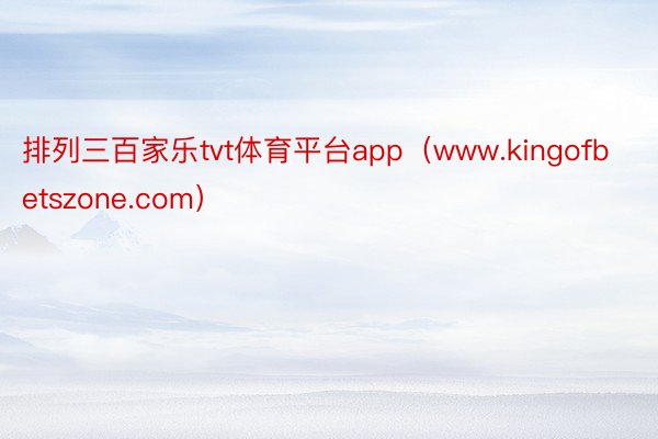 排列三百家乐tvt体育平台app（www.kingofbetszone.com）