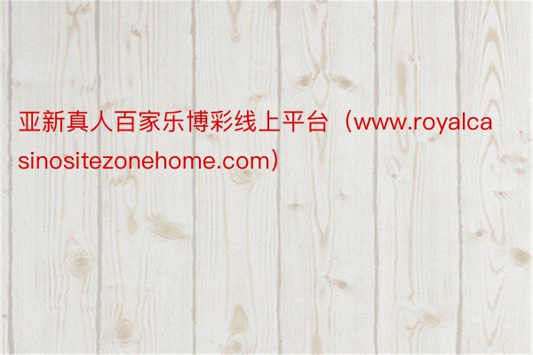 亚新真人百家乐博彩线上平台（www.royalcasinos