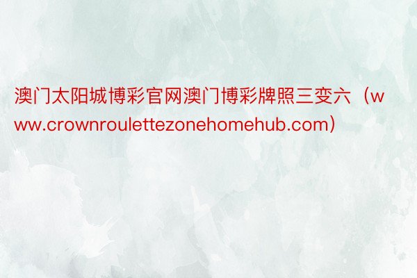 澳门太阳城博彩官网澳门博彩牌照三变六（www.crownro