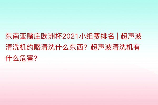 东南亚赌庄欧洲杯2021小组赛排名 | 超声波清洗机约略清洗